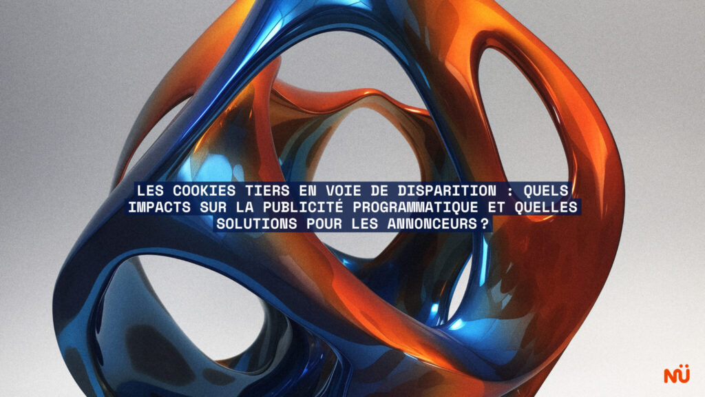 Les cookies tiers en voie de disparition quels impacts sur la publicité programmatique et quelles solutions pour les annonceurs 
