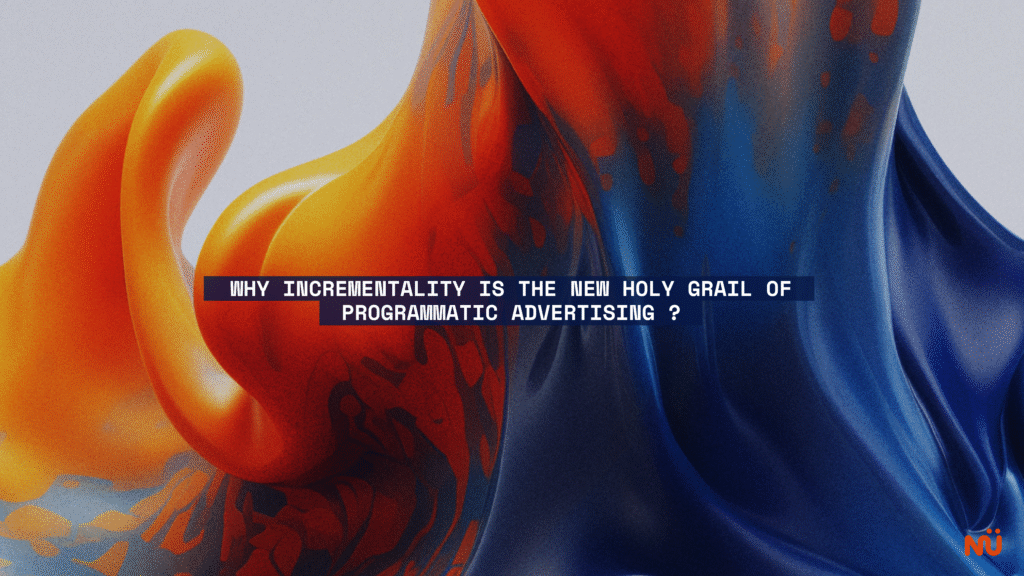 Why Incrementality Is the New Holy Grail of Programmatic Advertising ?