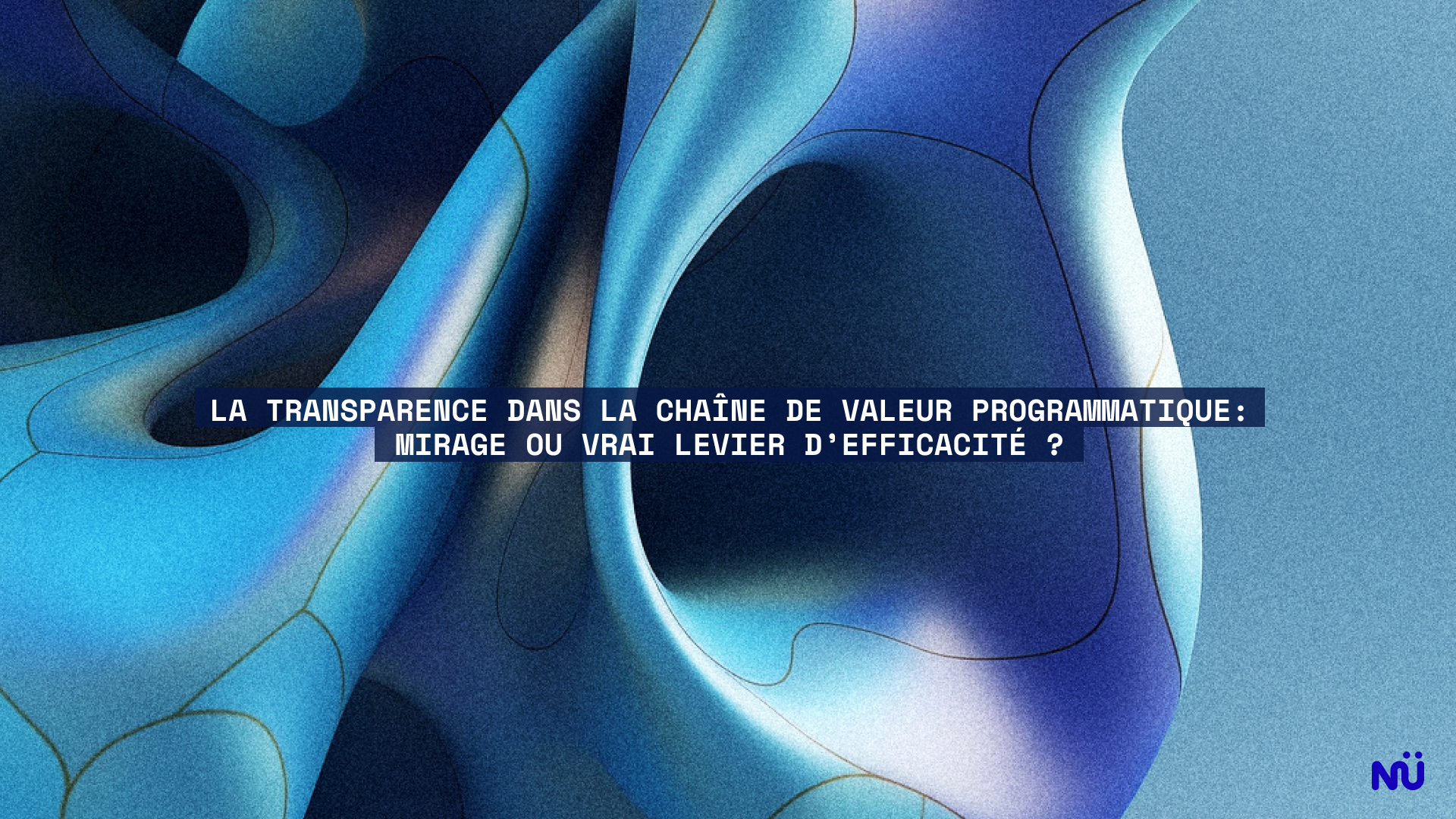 La transparence dans la chaîne de valeur programmatique: mirage ou vrai levier d’efficacité?
