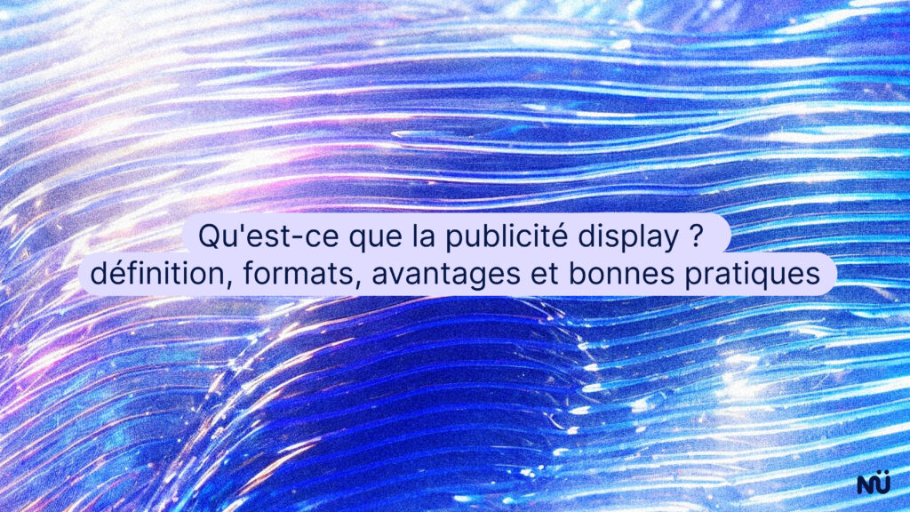 Qu'est-ce que la publicité display ? définition, formats, avantages et bonnes pratiques