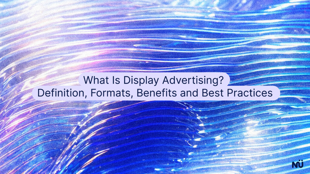 What Is Display Advertising? Definition, Formats, Benefits and Best Practices