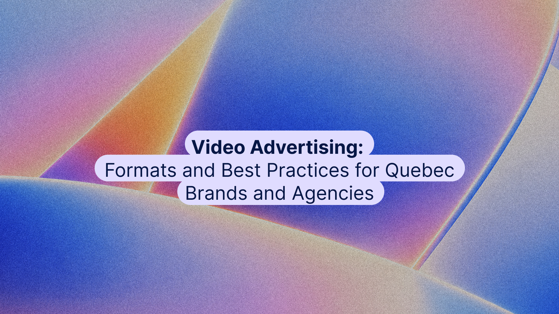Video Advertising Formats and Best Practices for Quebec Brands and Agencies